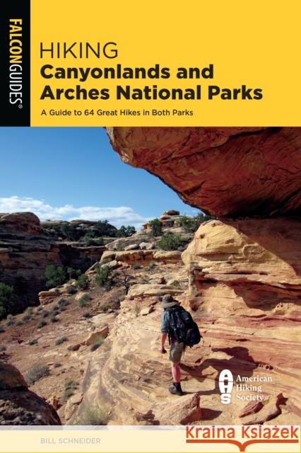 Hiking Canyonlands and Arches National Parks: A Guide to 64 Great Hikes in Both Parks Bill Schneider 9781493067282 Falcon Press Publishing