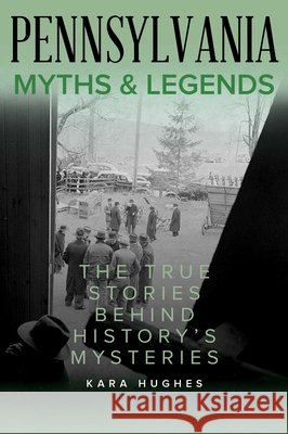 Pennsylvania Myths and Legends: The True Stories Behind History's Mysteries Kara Hughes 9781493067459 Globe Pequot Press
