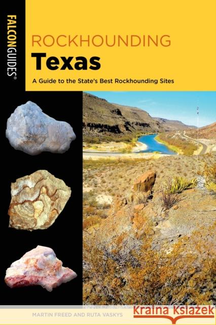 Rockhounding Texas: A Guide to the State's Best Rockhounding Sites Martin Freed Ruta Vaskys 9781493067534 Falcon Press Publishing