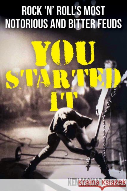 You Started It: Rock 'n' Roll's Most Notorious and Bitter Feuds McNab, Ken 9781493067800 Globe Pequot Press