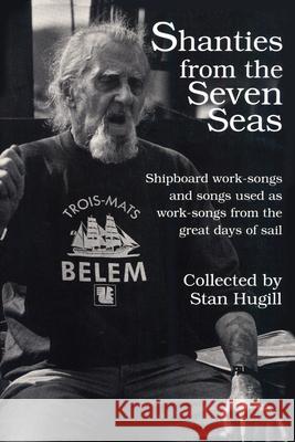 Shanties from the Seven Seas: Shipboard Work-Songs and Some Songs Used as Work-Songs from the Great Days of Sail Hugill, Stan 9781493068272 Lyons Press