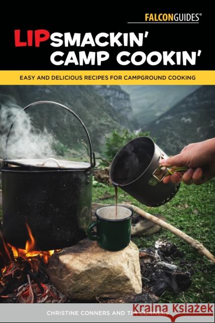 Lipsmackin' Camp Cookin': Easy and Delicious Recipes for Campground Cooking Christine Conners Tim Conners 9781493068333