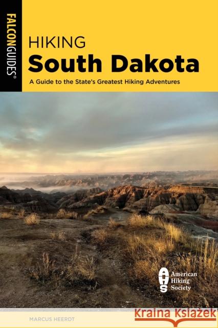 Hiking South Dakota: A Guide to the State's Greatest Hiking Adventures Marcus Heerdt 9781493068616 Falcon Press Publishing