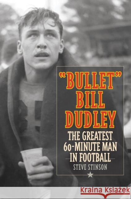 Bullet Bill Dudley: The Greatest 60-Minute Man in Football Stinson, Steve 9781493068661 Lyons Press