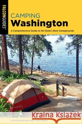 Camping Washington: A Comprehensive Guide to the State's Best Campgrounds Steve Giordano Lynn Rosen 9781493069057 Falcon Press Publishing
