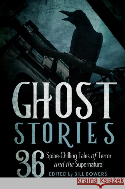 Ghost Stories: 36 Spine-Chilling Tales of Terror and the Supernatural Bill Bowers 9781493069323 Lyons Press