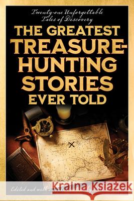 The Greatest Treasure-Hunting Stories Ever Told: Twenty-One Unforgettable Tales of Discovery Charles Elliott 9781493069590 Lyons Press