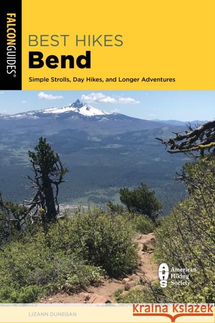 Best Hikes Bend: Simple Strolls, Day Hikes, and Longer Adventures Lizann Dunegan 9781493069675 Falcon Press Publishing