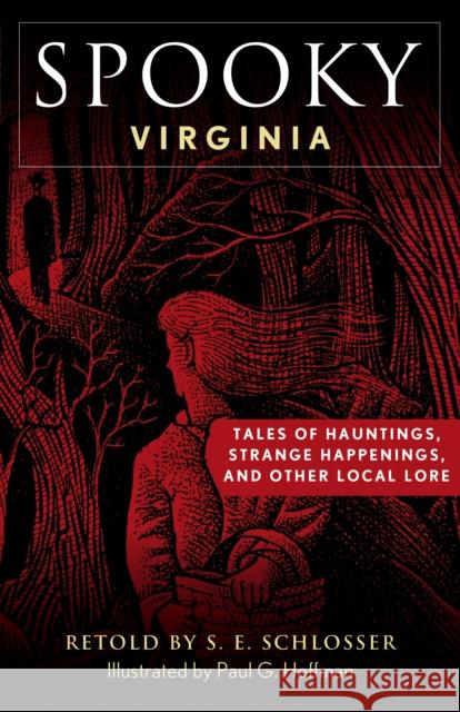 Spooky Virginia: Tales of Hauntings, Strange Happenings, and Other Local Lore S. E. Schlosser 9781493069866 Rowman & Littlefield