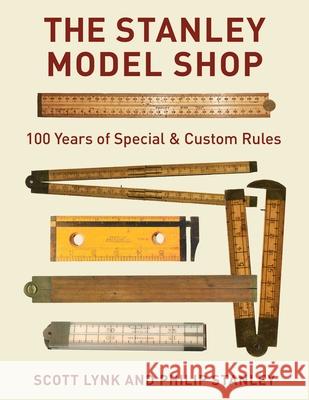 The Stanley Model Shop: 100 Years of Special & Custom Rules Phil Stanley 9781493070015 Taylor Trade Publishing