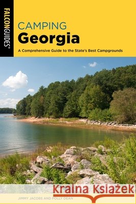 Camping Georgia: A Comprehensive Guide to the State's Best Campgrounds Jimmy Jacobs 9781493070152 Falcon Press Publishing