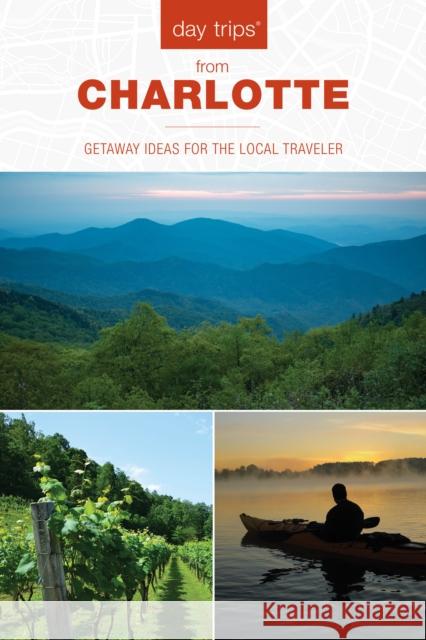 Day Trips(r) from Charlotte: Getaway Ideas for the Local Traveler Hoffman, James L. 9781493070244 Rowman & Littlefield