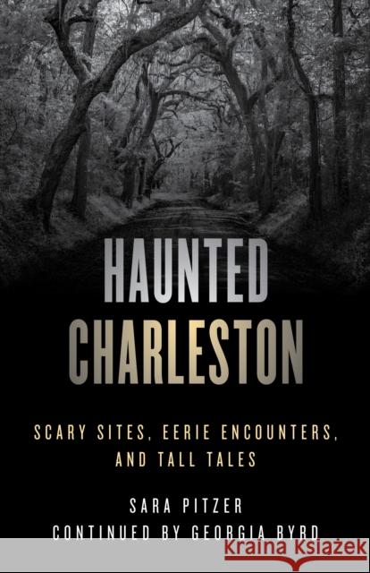 Haunted Charleston: Scary Sites, Eerie Encounters, and Tall Tales Pitzer, Sara 9781493070305