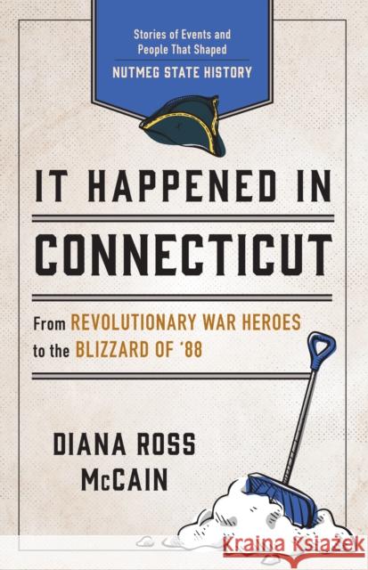 It Happened in Connecticut: Stories of Events and People That Shaped Nutmeg State History Diana Ross McCain 9781493070381 Rowman & Littlefield