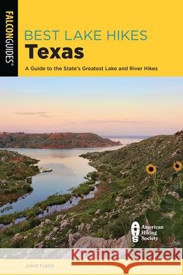 Best Lake Hikes Texas: A Guide to the State's Greatest Lake and River Hikes Jamie Fleck 9781493070817