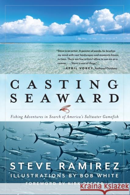 Casting Seaward: Fishing Adventures in Search of America's Saltwater Gamefish Steve Ramirez 9781493070985 Lyons Press