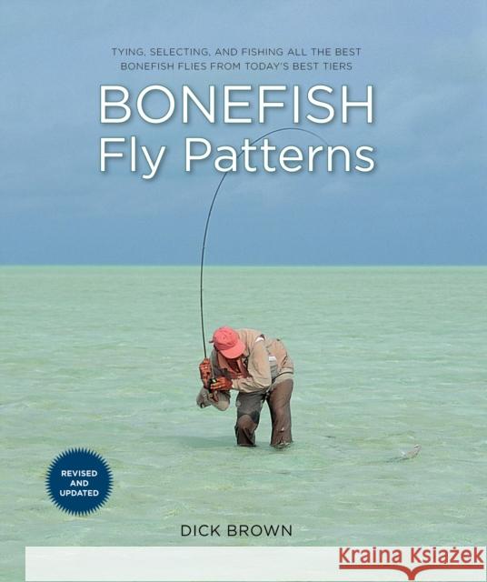 Bonefish Fly Patterns: Tying, Selecting, and Fishing All the Best Bonefish Flies from Today's Best Tiers Dick Brown 9781493071067