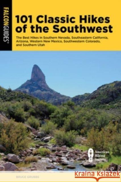 101 Classic Hikes of the Southwest: The Best Hikes in Southern Nevada, Southeastern California, Arizona, Western New Mexico, Southwestern Colorado, and Southern Utah Bruce Grubbs 9781493071081 Falcon Press Publishing