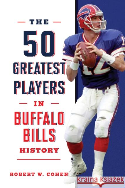 The 50 Greatest Players in Buffalo Bills History Robert W. Cohen 9781493071135 Lyons Press