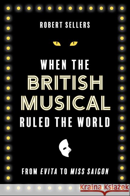 When the British Musical Ruled the World Robert Sellers 9781493071333