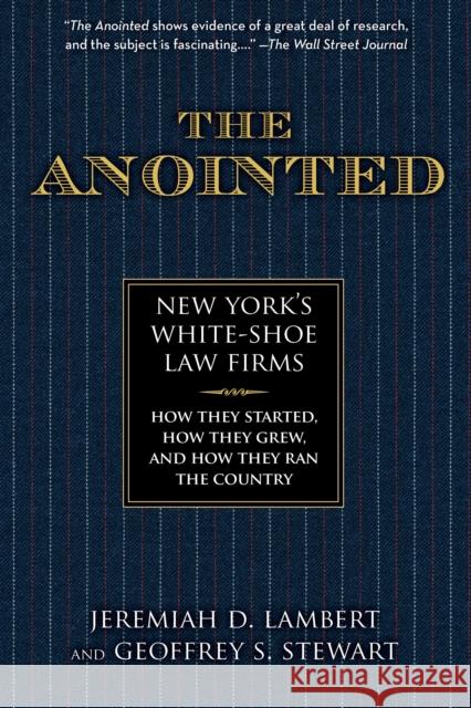 The Anointed: New York's White Shoe Law Firms—How They Started, How They Grew, and How They Ran the Country Geoffrey S. Stewart 9781493071876 Lyons Press