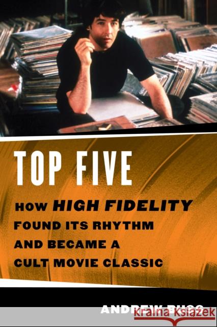 Top Five: How ‘High Fidelity’ Found Its Rhythm and Became a Cult Movie Classic Andrew Buss 9781493072132