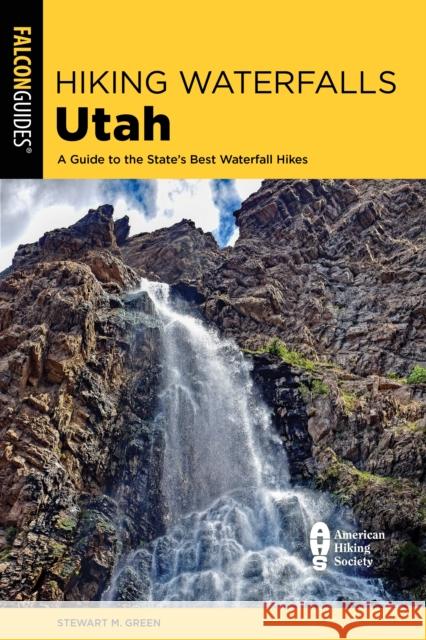 Hiking Waterfalls Utah: A Guide to the State's Best Waterfall Hikes Stewart M. Green 9781493072231 Rowman & Littlefield