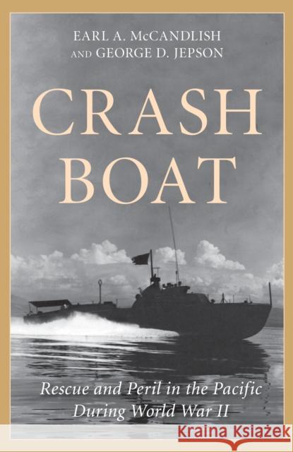 Crash Boat: Rescue and Peril in the Pacific During World War II George D. Jepson 9781493072354 Rowman & Littlefield