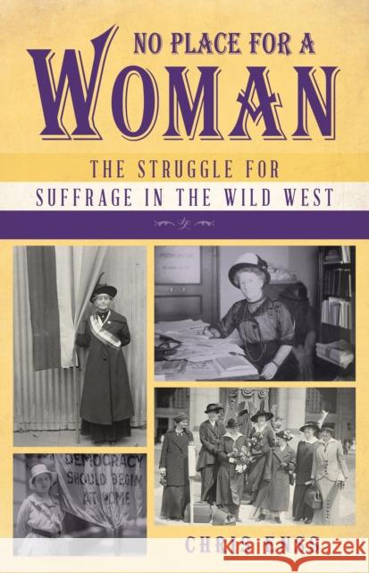 No Place for a Woman: The Struggle for Suffrage in the Wild West Chris Enss 9781493072415