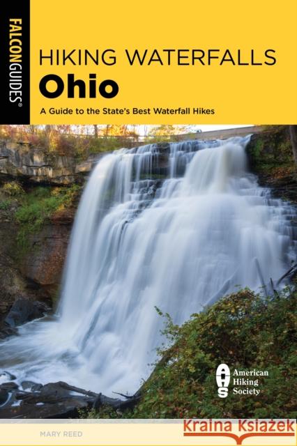 Hiking Waterfalls Ohio: A Guide to the State's Best Waterfall Hikes Reed, Mary 9781493072460