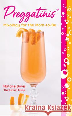 Preggatinis™: Mixology for the Mom-to-Be Natalie Bovis 9781493072620 Globe Pequot Press