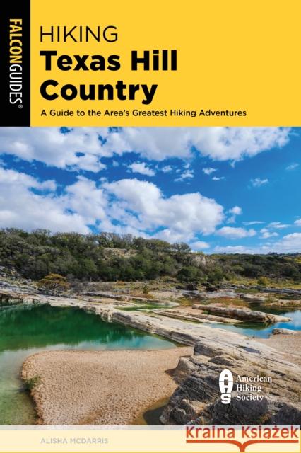 Hiking Texas Hill Country: A Guide to the Area's Greatest Hiking Adventures McDarris, Alisha 9781493072743 Rowman & Littlefield