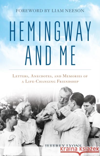 Hemingway and Me: Letters, Anecdotes, and Memories of a Life-Changing Friendship Lyons, Jeffrey 9781493073085