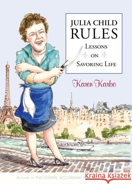 Julia Child Rules: Lessons on Savoring Life Karbo, Karen 9781493073139 Rowman & Littlefield