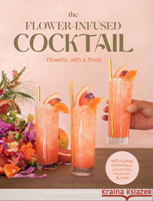The Flower-Infused Cocktail: Flowers, with a Twist Alyson Brown 9781493073146 Rowman & Littlefield