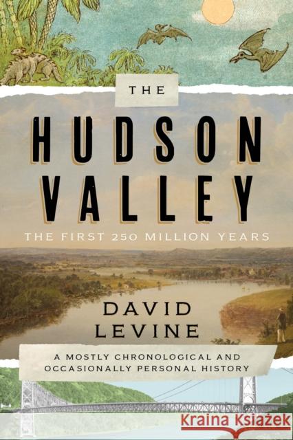 The Hudson Valley: The First 250 Million Years: A Mostly Chronological and Occasionally Personal History Levine, David 9781493073160