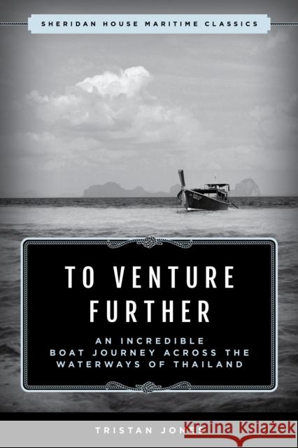 To Venture Further: An Incredible Boat Journey Across the Waterways of Thailand Jones, Tristan 9781493073283 Rowman & Littlefield