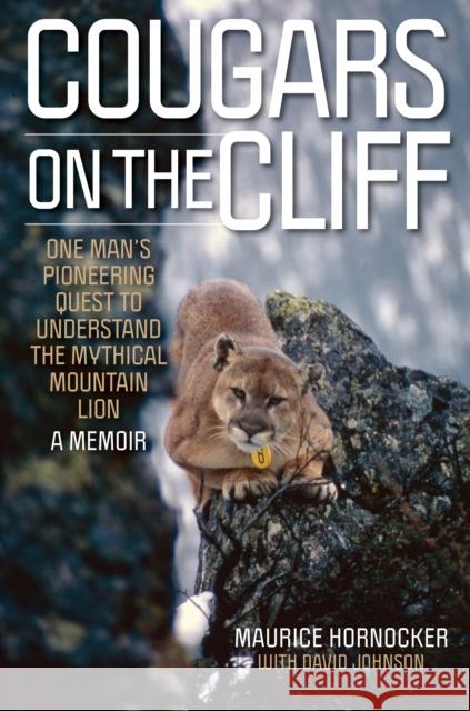 Cougars on the Cliff: One Man's Pioneering Quest to Understand the Mythical Mountain Lion, a Memoir Hornocker, Maurice 9781493073290 Rowman & Littlefield