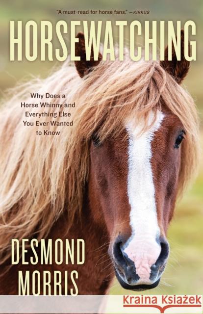 Horsewatching: Why Does a Horse Whinny and Everything Else You Ever Wanted to Know Morris, Desmond 9781493073351 Globe Pequot Press