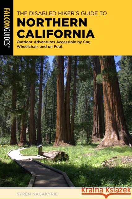 The Disabled Hiker's Guide to Northern California: Outdoor Adventures Accessible by Car, Wheelchair, and on Foot  9781493073436 Falcon Press Publishing
