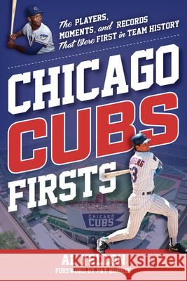 Chicago Cubs Firsts: The Players, Moments, and Records That Were First in Team History Al Yellon 9781493074518