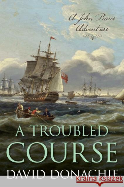 A Troubled Course: A John Pearce Adventure David Donachie 9781493075133 McBooks Press