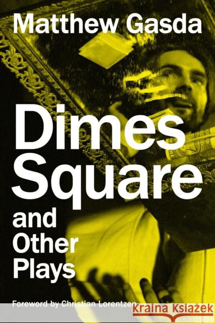 Dimes Square and Other Plays Matthew Gasda Christian Lorentzen 9781493075713 Globe Pequot Press