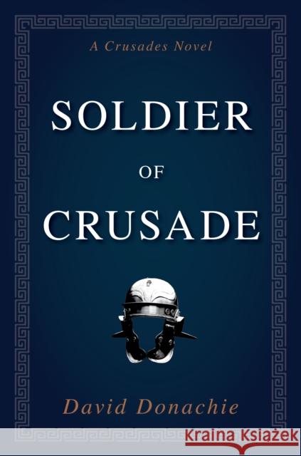 Soldier of Crusade: A Crusades Novel David Donachie 9781493076215 Globe Pequot Press