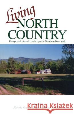 Living North Country: Essays on Life and Landscape in Northern New York Natalia Rachel Singer Neal Burdick 9781493076826