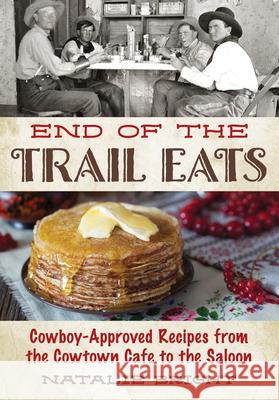 End of the Trail Eats: Cowboy-Approved Recipes from the Cowtown Cafe to the Saloon  9781493076994 Two Dot Books