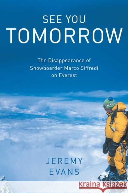 See You Tomorrow: The Disappearance of Snowboarder Marco Siffredi on Everest Jeremy Evans 9781493077212 Falcon Press Publishing