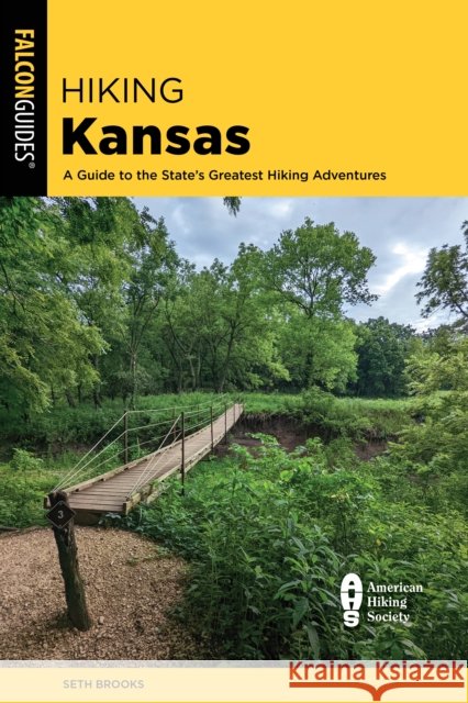 Hiking Kansas: A Guide to the State\'s Greatest Hiking Adventures Seth Brooks 9781493077724