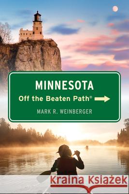 Minnesota Off the Beaten Path® Mark R. Weinberger 9781493078189