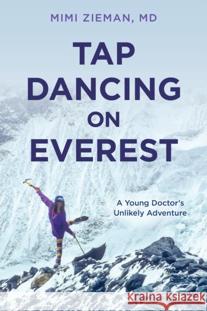 Tap Dancing on Everest: A Young Doctor's Unlikely Adventure  9781493078431 Falcon Press Publishing